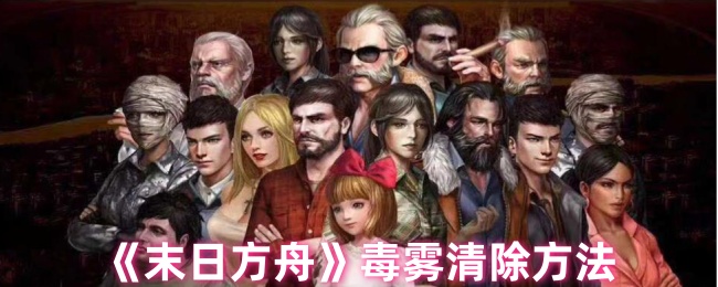 《末日方舟》毒雾清除方法-第1张图片
