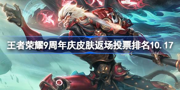 王者荣耀9周年庆皮肤返场投票排名最新10.17 2024周年庆皮肤返场投票排名-第1张图片