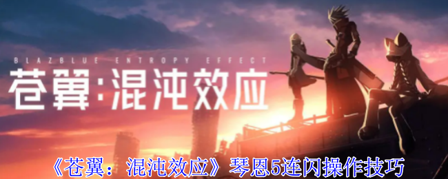 《苍翼：混沌效应》琴恩5连闪操作技巧-第1张图片