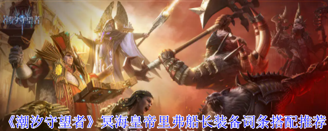 《潮汐守望者》冥海皇帝里弗船长装备词条搭配推荐-第1张图片