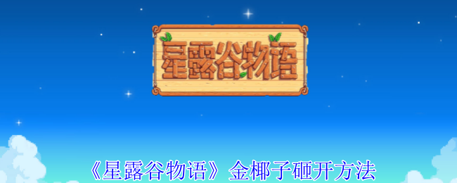 《星露谷物语》金椰子砸开方法-第1张图片