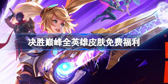决胜巅峰全英雄皮肤免费福利 首赛季全英雄皮肤免费送介绍-第1张图片
