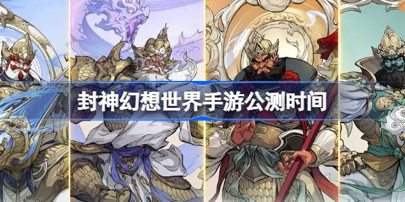 封神幻想世界手游公测时间 封神幻想世界什么时候上线-第1张图片