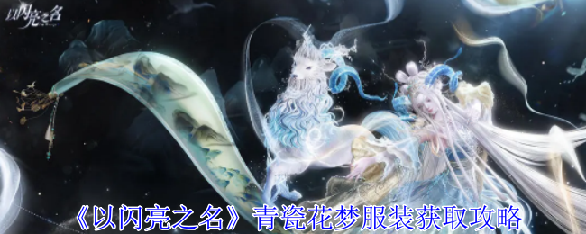 《以闪亮之名》青瓷花梦服装获取攻略-第1张图片