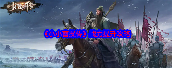 《小小曹操传》战力提升攻略-第1张图片