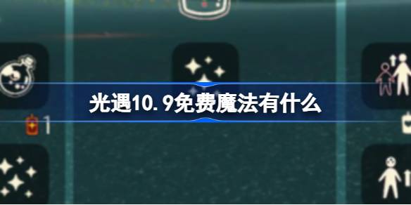 光遇10.9免费魔法有什么 光遇10月9日免费魔法收集攻略-第1张图片