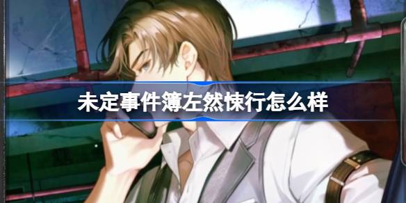 未定事件簿左然悚行怎么样 未定事件簿左然悚行思绪介绍-第1张图片