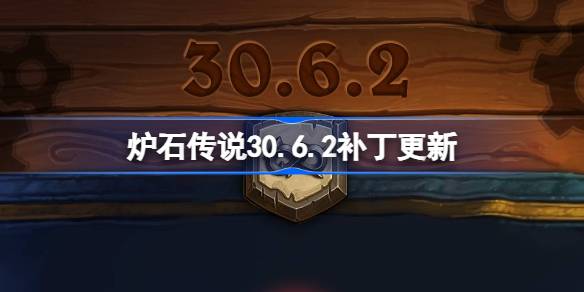 炉石传说30.6.2补丁更新内容 炉石传说30.6.2补丁更新了什么-第1张图片