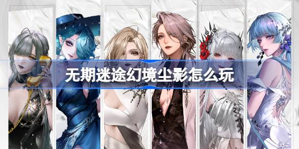 无期迷途幻境尘影怎么玩 幻境尘影无期迷途光影展活动介绍-第1张图片