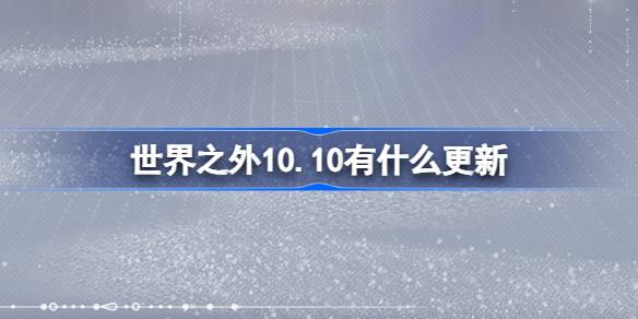 世界之外10.10有什么更新 世界之外10月10日更新内容介绍-第1张图片