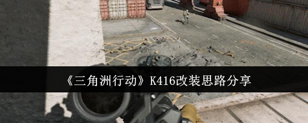 《三角洲行动》K416改装思路分享-第1张图片
