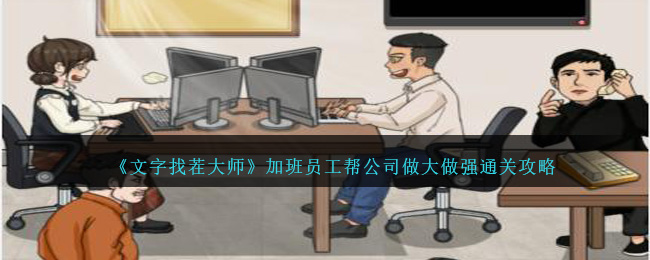 《文字找茬大师》加班员工帮公司做大做强通关攻略-第1张图片
