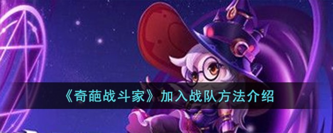 《奇葩战斗家》加入战队方法介绍-第1张图片