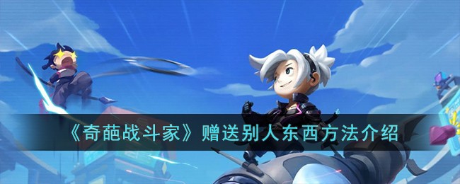 《奇葩战斗家》赠送别人东西方法介绍-第1张图片