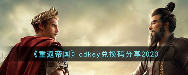 《重返帝国》cdkey兑换码分享2023-第1张图片