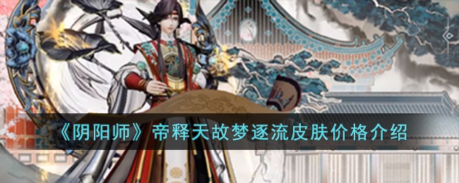《阴阳师》帝释天故梦逐流皮肤价格介绍-第1张图片