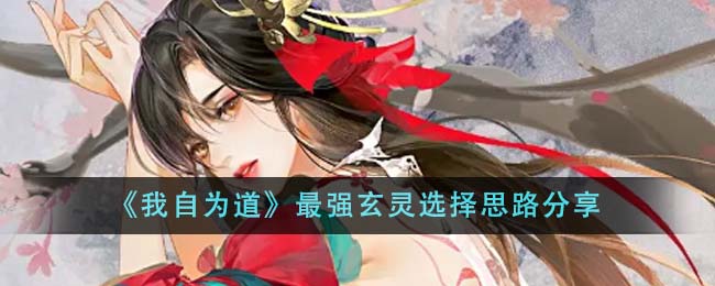 《我自为道》最强玄灵选择思路分享-第1张图片