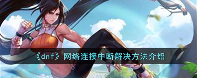 《dnf》网络连接中断解决方法介绍-第1张图片