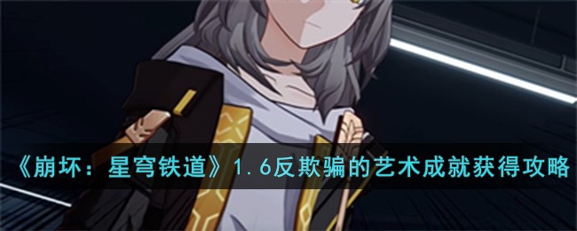 《崩坏：星穹铁道》1.6反欺骗的艺术成就获得攻略-第1张图片