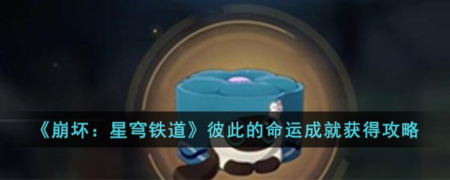《崩坏：星穹铁道》彼此的命运成就获得攻略-第1张图片