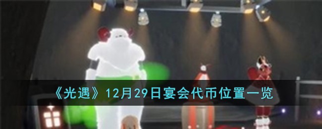 《光遇》12月29日宴会代币位置一览-第1张图片