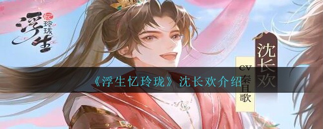 《浮生忆玲珑》沈长欢介绍-第1张图片