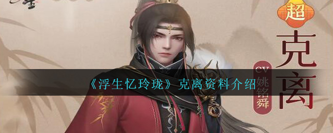 《浮生忆玲珑》克离资料介绍-第1张图片