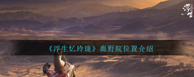 《浮生忆玲珑》鹿野院位置介绍-第1张图片