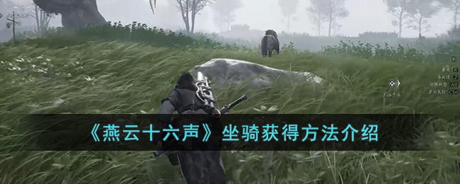 《燕云十六声》坐骑获得方法介绍-第1张图片