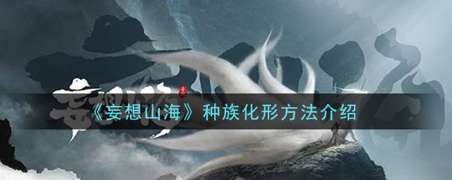 《妄想山海》种族化形方法介绍-第1张图片
