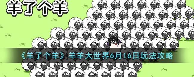 《羊了个羊》羊羊大世界6月16日玩法攻略-第1张图片