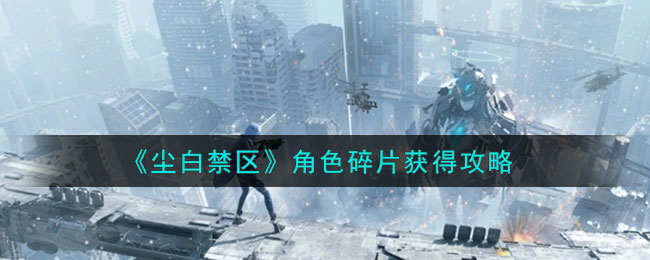 《尘白禁区》角色碎片获得攻略-第1张图片