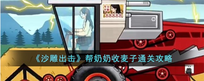 《沙雕出击》帮奶奶收麦子通关攻略-第1张图片