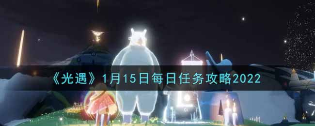 《光遇》1月15日每日任务攻略2022-第1张图片