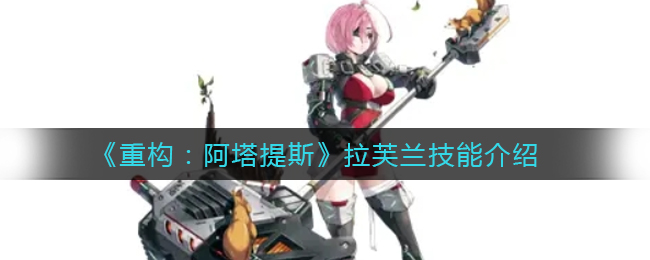 《重构：阿塔提斯》拉芙兰技能介绍-第1张图片