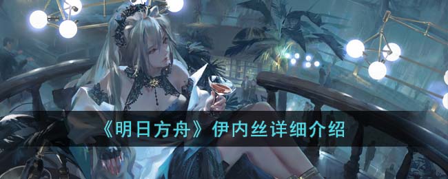 《明日方舟》伊内丝详细介绍-第1张图片
