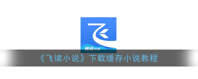 《飞读小说》下载缓存小说教程-第1张图片