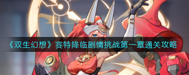 《双生幻想》赛特降临剧情挑战第一章通关攻略-第1张图片
