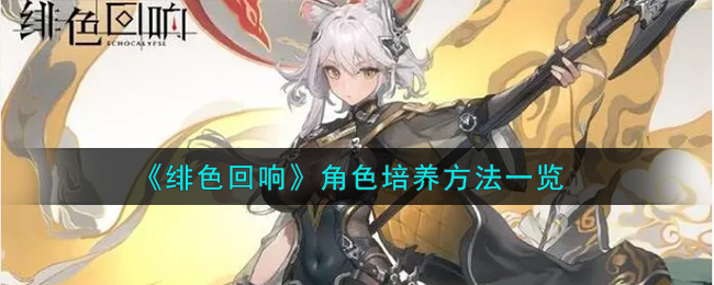 《绯色回响》角色培养方法一览-第1张图片
