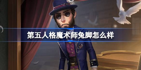 第五人格魔术师兔脚怎么样？第五人格象牙塔系列魔术师兔脚时装游戏攻略-第1张图片