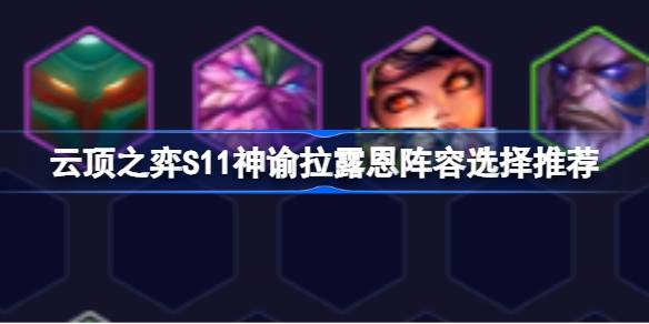 云顶之弈S11神谕拉鲁恩阵容选择如何搭配云顶之弈S11神谕拉鲁恩阵容？-第1张图片