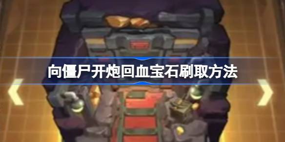 向僵尸开火怎么刷回血宝石？向僵尸开火怎么刷回血宝石？-第1张图片