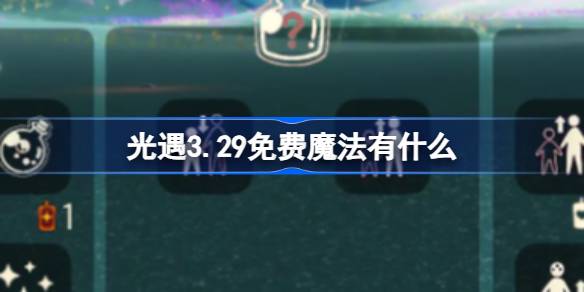 光遇3.29免费魔法。什么是光遇3月29日免费魔法合集游戏攻略？-第1张图片