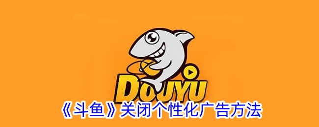 斗鱼个性化广告关闭方法-第1张图片