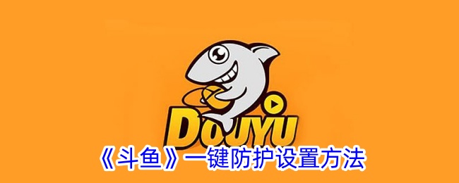 斗鱼一键保护设置方法-第1张图片