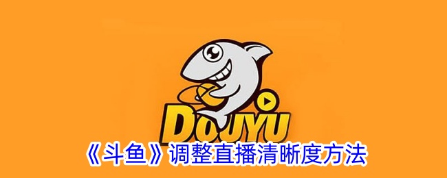 斗鱼直播清晰度调整方法-第1张图片