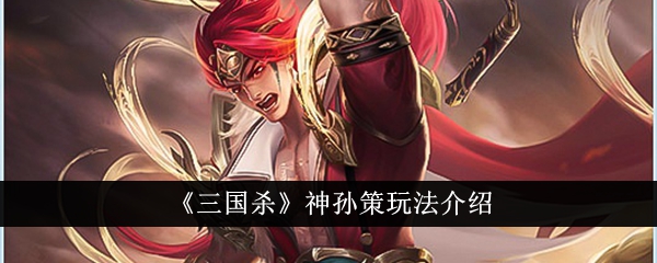 《三国杀》中神孙策的戏份介绍-第1张图片