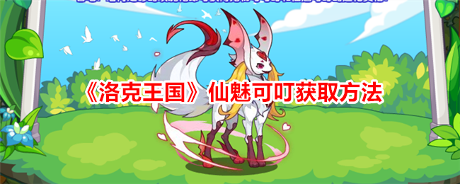 如何获得洛克王国的仙女魅力-第1张图片