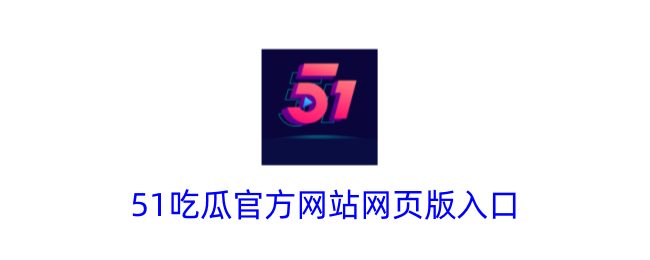 51.吃瓜官网网页入口-第1张图片