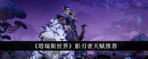 塔利斯世界影刃天赋推荐-第1张图片